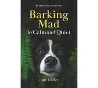 Barking Mad to Calm and Quiet: Beyond Dog Training