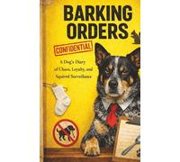 Barking Orders: A Dog’s Diary of Chaos, Loyalty, and Squirrel Surveillance