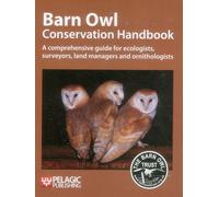 Barn Owl Conservation Handbook: A Comprehensive Guide for Ecologists, Surveyors, Land Managers and Ornithologists