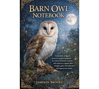 BARN OWL NOTEBOOK: A beautifully designed barn owl-inspired notebook for writers, dreamers, students, and creatives to capture ideas, thoughts, goals, and inspirations with elegance and wisdom.