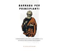 Barnaba per principianti: Comprendere la sua vita, la sua epistola e il suo ruolo nella storia della Chiesa