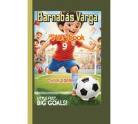Barnabás Varga Storybook (Little Feet, Big Goals!): How one boy kicked his way into the big leagues!