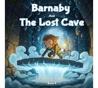 Barnaby And The Lost Cave: An Underground Adventure of Courage and Discovery