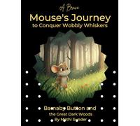 Barnaby Button and the Great Dark Woods: A Brave Mouse's Journey to Conquer Wobbly Whiskers