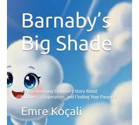 Barnaby’s Big Shade: A Heartwarming Children's Story About Kindness, Cooperation, and Finding Your Purpose