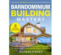 Barndominium Building Mastery: A Comprehensive Step-by-Step Guide to Constructing Your Dream Rural Mansion | Includes 5 Residences Floor Plans and Renderings + 5 Bonuses
