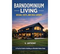 Barndominium Living: Design, Costs, and Real Layouts: A Practical Guide to Building an Affordable Modern Home with Loft Designs, Floor Plans, and Real-World Cost Breakdowns