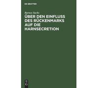 Barney Sachs Über Den Einfluss Des Rückenmarks Auf Die Harnse (Copertina rigida)