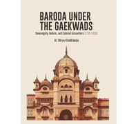 BARODA UNDER THE GAEKWADS: Sovereignty, Reform, and Colonial Encounters (1720-1939)