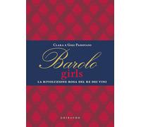 Barolo girls. La rivoluzione rosa del re dei vini - Padovani Clara, Padova...