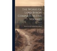 Baron George Gor The Works Of Lord Byron Complete In Five Vo (Copertina rigida)