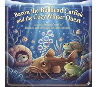 Baron the Bullhead Catfish and the Cozy Winter Quest: A gentle bedtime story of kindness and belonging for little explorers