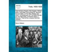 Baron Watson Trial of Henry Rogers, the Captain, William Miles, Firs (Tascabile)