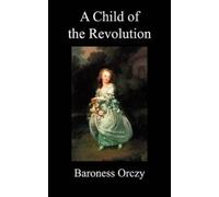 Baroness Emma Orczy A Child of the Revolution (Copertina rigida)