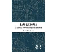 Baroque Lorca: An Archaist Playwright for the New Stage