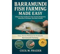 BARRAMUNDI FISH FARMING MADE EASY: A Step-by-Step Handbook for Care, Growth, Management, Aquaculture Techniques, Tips & Best Practices