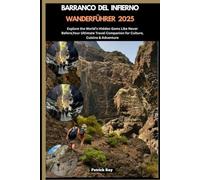 BARRANCO DEL INFIERNO WANDERFÜHRER 2025: Explore the World’s Hidden Gems Like Never Before,Your Ultimate Travel Companion for Culture, Cuisine & Adventure