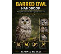 BARRED OWL HANDBOOK: A complete and authoritative guide to barred owl behavior, habitat, diet, breeding, and conservation in the wild