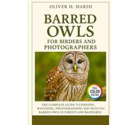 Barred Owls for Birders and Photographers: The Complete Guide to Finding, Watching, Photographing and Protecting Barred Owls in Forests and Backyards