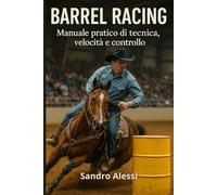 Barrel Racing: Manuale pratico di tecnica, velocità e controllo