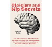 BARRETT SMITH Stoicism and NLP Secrets: Learn all the Techniques of (Tascabile)