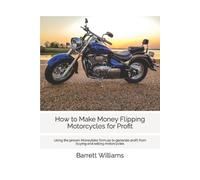 Barrett Williams How to Make Money Flipping Motorcycles for Profit (Tascabile)