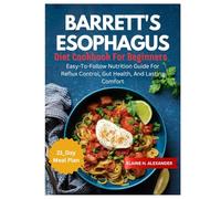BARRETT'S ESOPHAGUS DIET COOKBOOK FOR BEGINNERS: Easy-to-Follow Nutrition Guide for Reflux Control, Gut Health, and Lasting Comfort