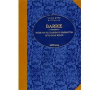 Barrie. - Peter Pan nei giardini di Kensington. Peter Pan e Wendy.