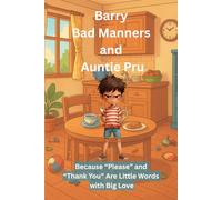 Barry Bad Manners and Auntie Pru: Because “Please” and “Thank You” Are Little Words with Big Love!