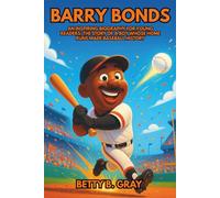 Barry Bonds: An Inspiring Biography for Young Readers: The Story of a Boy Whose Home Runs Made Baseball History