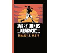 BARRY BONDS BIOGRAPHY: Beyond the Fences and Into History
