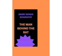 BARRY BONDS BIOGRAPHY: THE MAN BEHIND THE BAT