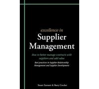 Excellence in Supplier Management: How to better manage contracts with suppliers and add value: How to Better Manage Contracts with Suppliers and Add ... Management and Supplier Development