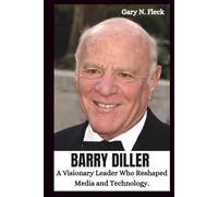 BARRY DILLER: A Visionary Leader Who Reshaped Media and Technology
