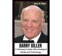 BARRY DILLER: A Visionary Leader Who Reshaped Media and Technology