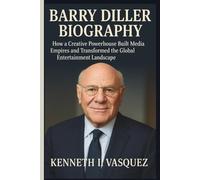 BARRY DILLER BIOGRAPHY: How a Creative Powerhouse Built Media Empires and Transformed the Global Entertainment Landscape
