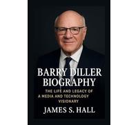 BARRY DILLER BIOGRAPHY: The Life And Legacy Of A Media And Technology Visionary