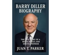 BARRY DILLER BIOGRAPHY: The Life Story Of A Media Mogul And Digital Pioneer