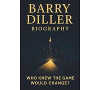 Barry Diller Biography: Who knew the game would change? The Visionary Who Broke the Rules