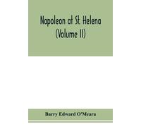 Barry Edward O'Meara Napoleon at St. Helena (Volume II) (Tascabile)