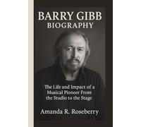 BARRY GIBB BIOGRAPHY: The Life and Impact of a Musical Pioneer From the Studio to the Stage