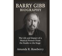 BARRY GIBB BIOGRAPHY: The Life and Impact of a Musical Pioneer From the Studio to the Stage
