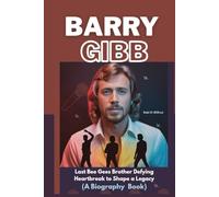 Barry Gibb: Last Bee Gees Brother Defying Heartbreak to Shape a Legacy ( A Biography Book )