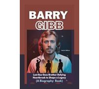 Barry Gibb: Last Bee Gees Brother Defying Heartbreak to Shape a Legacy ( A Biography Book )