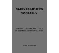Barry Humphries Biography: The Life, Laughter, and Legacy of a Comedy and Cultural Icon