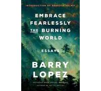 Barry Lopez Embrace Fearlessly the Burning World (Tascabile)
