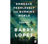 Barry Lopez Embrace Fearlessly the Burning World (Tascabile)