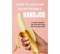 Barry Morgan BARRY MORGAN How to Give Him an Incredible Handjob (Tascabile)
