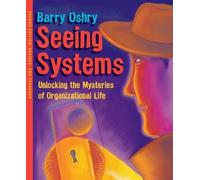Barry Oshry Seeing Systems. Unlocking the Mysteries of Organizationa (Tascabile)