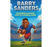 Barry Sanders: An Inspiring Illustrated Story of a Football Legend - From Wichita Roots to Heisman Trophy Glory and Detroit Lions Stardom